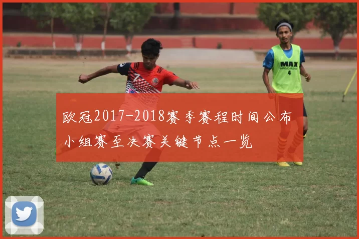 欧冠2017-2018赛季赛程时间公布 小组赛至决赛关键节点一览