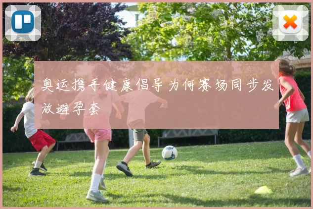 奥运携手健康倡导为何赛场同步发放避孕套