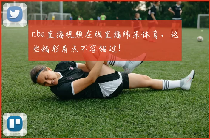 nba直播视频在线直播纬来体育，这些精彩看点不容错过！