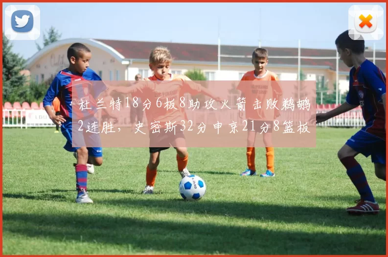 杜兰特18分6板8助攻火箭击败鹈鹕2连胜，史密斯32分申京21分8篮板