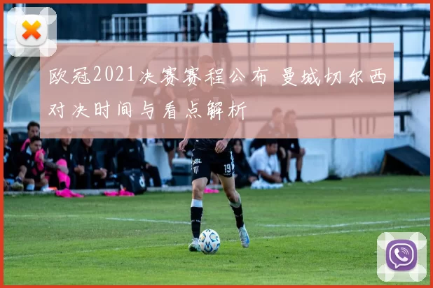 欧冠2021决赛赛程公布 曼城切尔西对决时间与看点解析