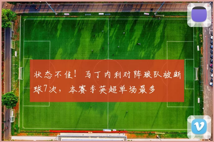 状态不佳！马丁内利对阵狼队被断球7次，本赛季英超单场最多
